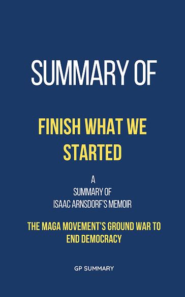 Summary of Finish What We Started by Isaac Arnsdorf - GP SUMMARY