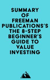 Summary of Freeman Publications s The 8-Step Beginner s Guide to Value Investing