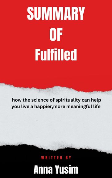 Summary of Fulfilled how the science of spirituality can help you live a happier,more meaningful life By Anna Yusim - Joyce full summary