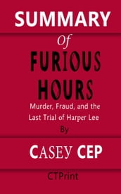 Summary of Furious Hours: Murder, Fraud, and the Last Trial of Harper Lee