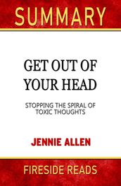 Summary of Get Out of Your Head: Stopping the Spiral of Toxic Thoughts by Jennie Allen (Fireside Reads)