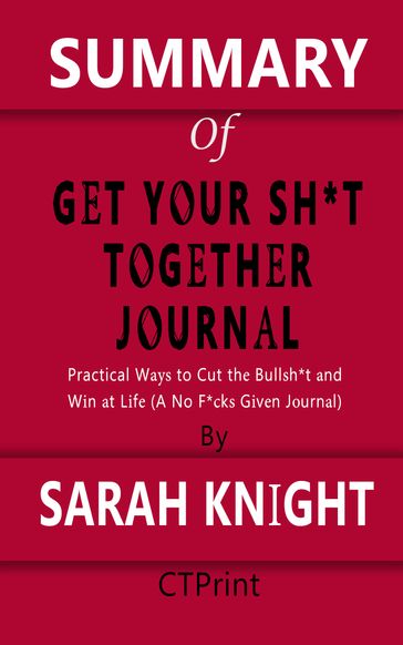 Summary of Get Your Sh*t Together   A No F*cks Given Guide By Sarah Knight - CTPrint