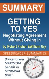 Summary of Getting to Yes: Negotiating Agreement Without Giving In by Roger Fisher and William Ury