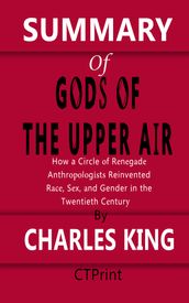 Summary of Gods of the Upper Air How a Circle of Renegade Anthropologists Reinvented Race, Sex, and Gender in the Twentieth Century By Charles King