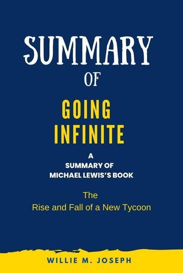 Summary of Going Infinite By Michael Lewis: The Rise and Fall of a New Tycoon - Willie M. Joseph