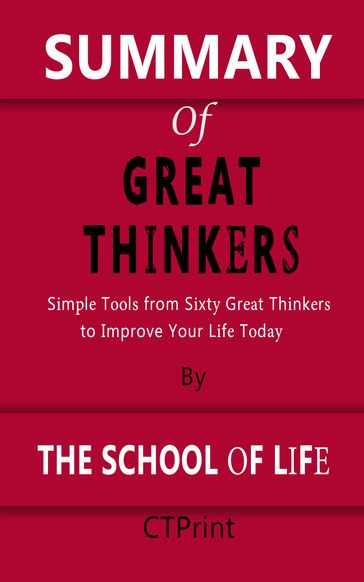 Summary of Great Thinkers   Simple Tools from Sixty Great Thinkers to Improve Your Life Today By The School of Life - CTPrint