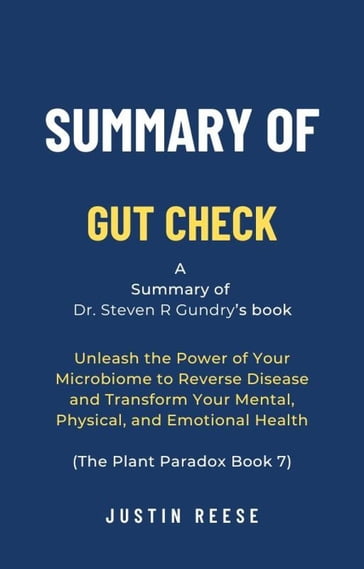 Summary of Gut Check by Dr. Steven R Gundry: Unleash the Power of Your Microbiome to Reverse Disease and Transform Your Mental, Physical, and Emotional Health (The Plant Paradox Book 7) - Justin Reese