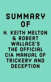 Summary of H. Keith Melton and Robert Wallace s The Official CIA Manual of Trickery and Deception