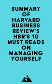 Summary of Harvard Business Review s HBR s 10 Must Reads on Managing Yourself