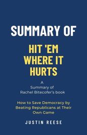 Summary of Hit  Em Where It Hurts by Rachel Bitecofer: How to Save Democracy by Beating Republicans at Their Own Game