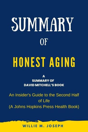 Summary of Honest Aging By Rosanne M. Leipzig: An Insider's Guide to the Second Half of Life (A Johns Hopkins Press Health Book) - Willie M. Joseph