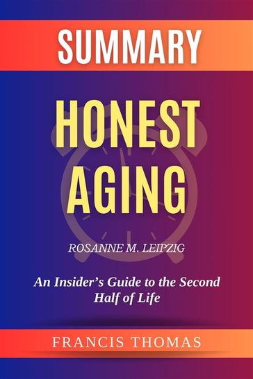 Summary of Honest Aging by Rosanne M. Leipzig:An Insider's Guide to the Second Half of Life - Thomas Francis