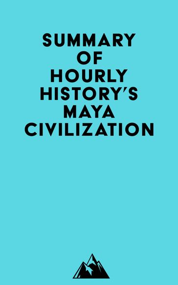 Summary of Hourly History's Maya Civilization -   Everest Media