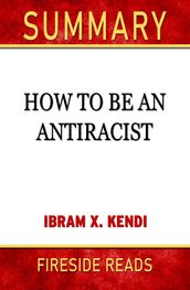 Summary of How To Be an Antiracist by Ibram X. Kendi (Fireside Reads)