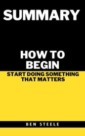 Summary of How to Begin by Michael Bungay Stanier