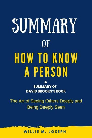 Summary of How to Know a Person By David Brooks: The Art of Seeing Others Deeply and Being Deeply Seen - Willie M. Joseph