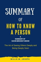 Summary of How to Know a Person By David Brooks: The Art of Seeing Others Deeply and Being Deeply Seen