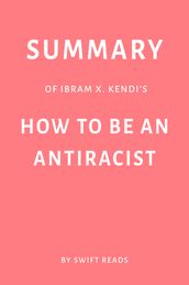 Summary of Ibram X. Kendi s How to Be an Antiracist by Swift Reads