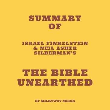 Summary of Israel Finkelstein & Neil Asher Silberman's The Bible Unearthed - Milkyway Media