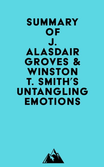Summary of J. Alasdair Groves & Winston T. Smith's Untangling Emotions -   Everest Media