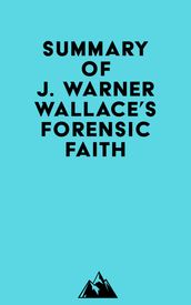 Summary of J. Warner Wallace s Forensic Faith