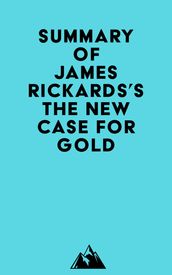 Summary of James Rickards s The New Case for Gold