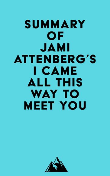 Summary of Jami Attenberg's I Came All This Way to Meet You -   Everest Media