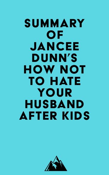 Summary of Jancee Dunn's How Not to Hate Your Husband After Kids -   Everest Media
