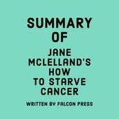 Summary of Jane McLelland s How to Starve Cancer