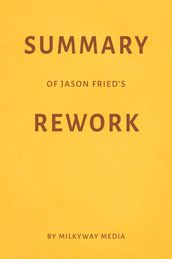 Summary of Jason Fried s Rework