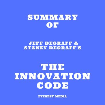 Summary of Jeff DeGraff & Staney DeGraff's The Innovation Code - Everest Media