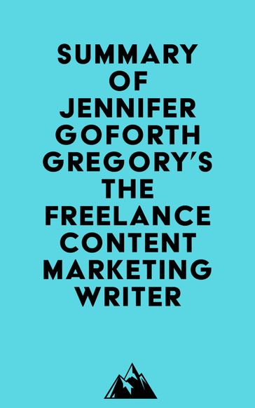 Summary of Jennifer Goforth Gregory's The Freelance Content Marketing Writer -   Everest Media