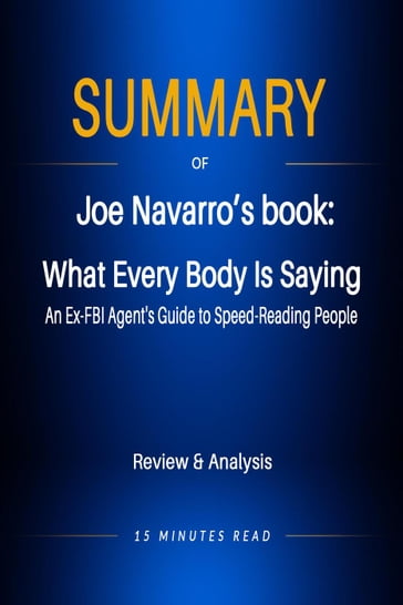 Summary of Jeo Navarro's book: What Every Body Is Saying: An Ex-FBI Agent's Guide to Speed-Reading People - 15 Minutes Read