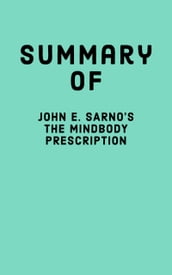 Summary of John E. Sarno s The Mindbody Prescription