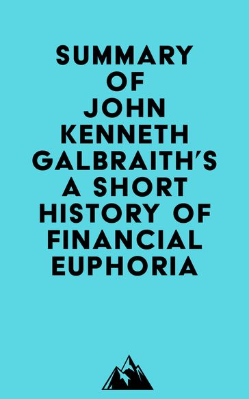 Summary of John Kenneth Galbraith's A Short History of Financial Euphoria -   Everest Media