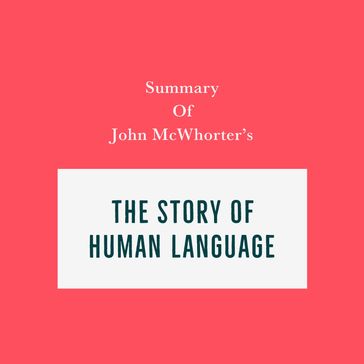 Summary of John McWhorter's The Story of Human Language - Swift Reads