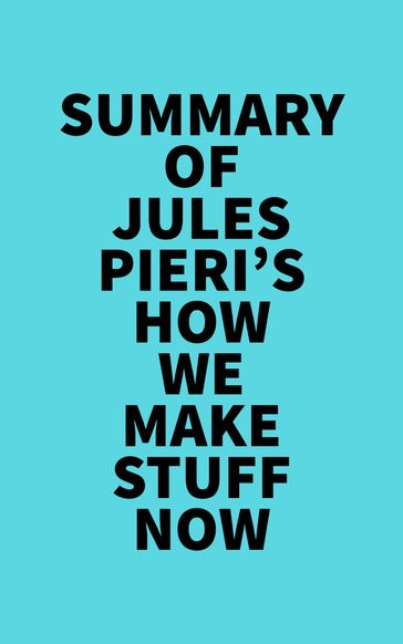 Summary of Jules Pieri's How We Make Stuff Now - Everest Media