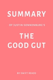 Summary of Justin Sonnenburg s The Good Gut by Swift Reads