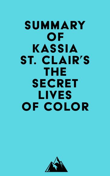 Summary of Kassia St. Clair's The Secret Lives of Color -   Everest Media