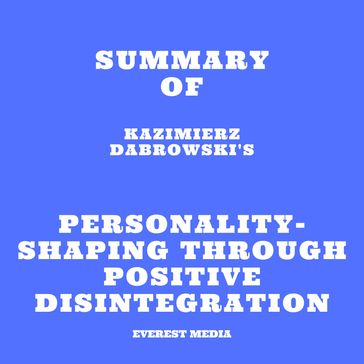 Summary of Kazimierz Dabrowski's Personality-Shaping Through Positive Disintegration - Everest Media
