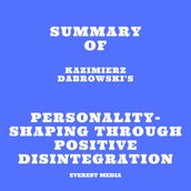 Summary of Kazimierz Dabrowski s Personality-Shaping Through Positive Disintegration