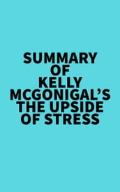 Summary of Kelly McGonigal s The Upside of Stress