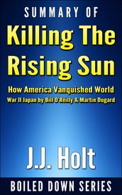Summary of Killing the Rising Sun: How America Vanquished World War II Japan by Bill O Reilly & Martin Dugard