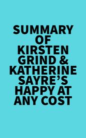 Summary of Kirsten Grind & Katherine Sayre s Happy at Any Cost