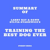 Summary of Larry Kay & Dawn Sylvia-Stasiewicz s Training the Best Dog Ever