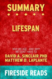 Summary of Lifespan: Why We Age - and Why We Don t Have To by David A. Sinclair PhD and Matthew D. LaPlante (Fireside Reads)