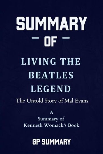 Summary of Living the Beatles Legend by Kenneth Womack - GP SUMMARY