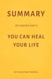 Summary of Louise Hay s You Can Heal Your Life