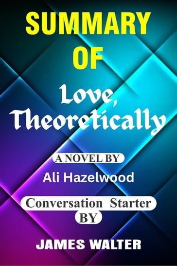Summary of Love, Theoretically A Novel By Ali Hazelwood - Walter James