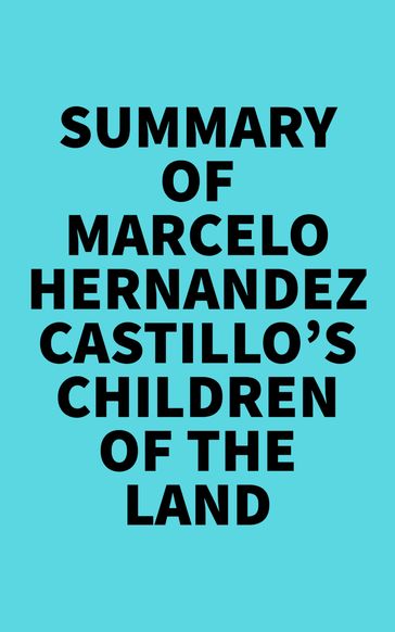 Summary of Marcelo Hernandez Castillo's Children of the Land -   Everest Media